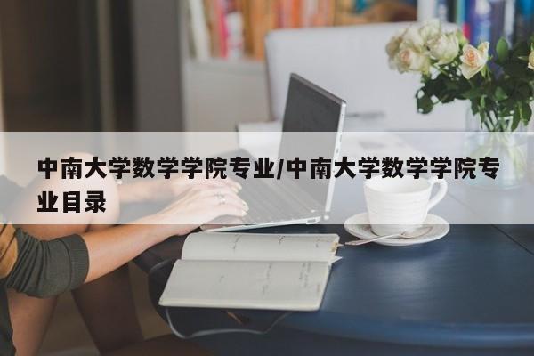 中南大学数学学院专业/中南大学数学学院专业目录