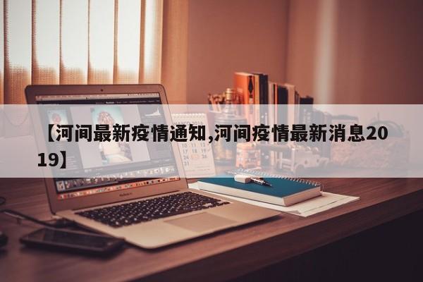 【河间最新疫情通知,河间疫情最新消息2019】