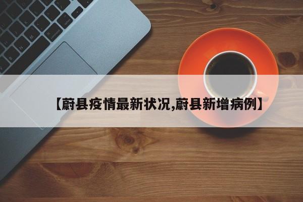 【蔚县疫情最新状况,蔚县新增病例】
