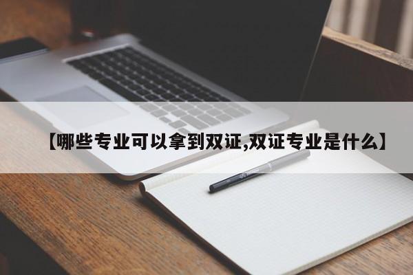 【哪些专业可以拿到双证,双证专业是什么】