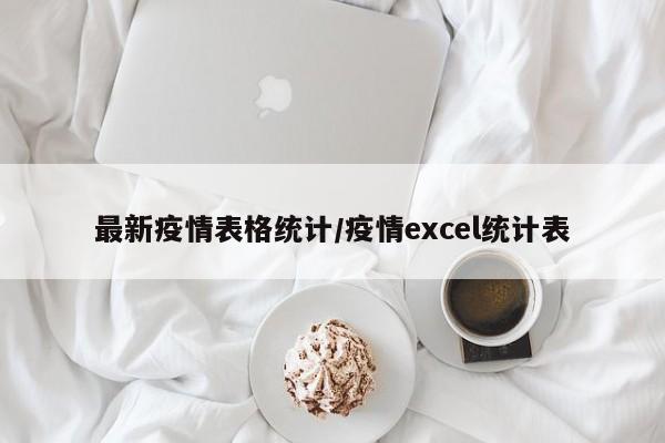 最新疫情表格统计/疫情excel统计表