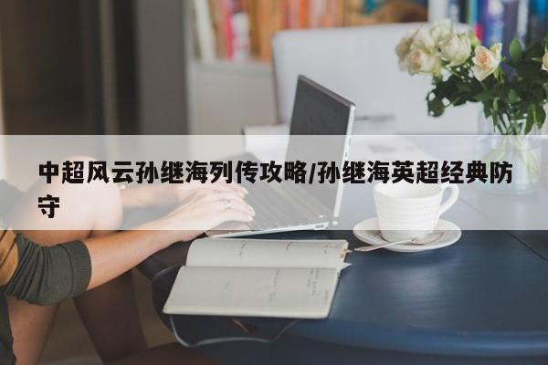 中超风云孙继海列传攻略/孙继海英超经典防守