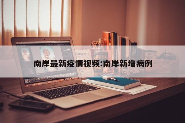 南岸最新疫情视频:南岸新增病例