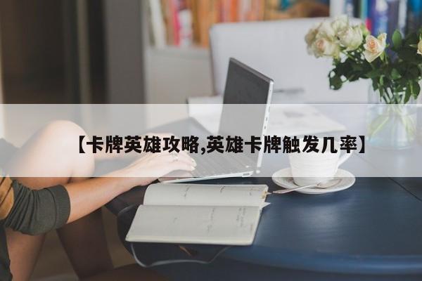 【卡牌英雄攻略,英雄卡牌触发几率】