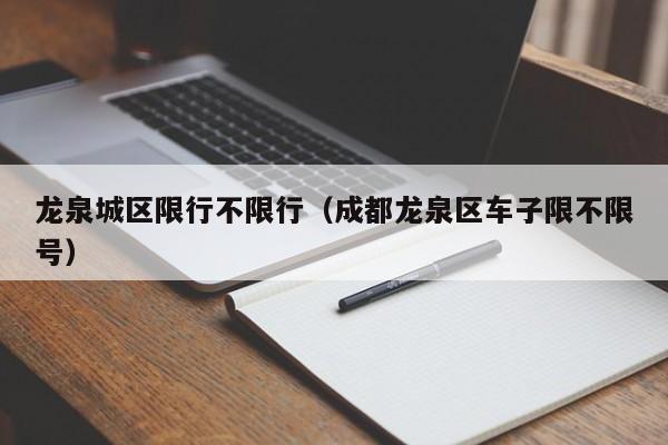 龙泉城区限行不限行（成都龙泉区车子限不限号）