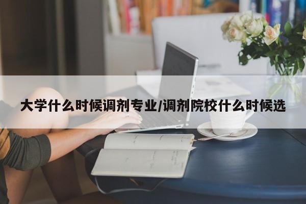 大学什么时候调剂专业/调剂院校什么时候选
