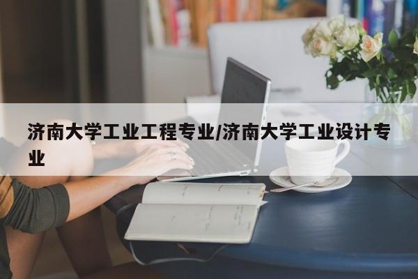 济南大学工业工程专业/济南大学工业设计专业