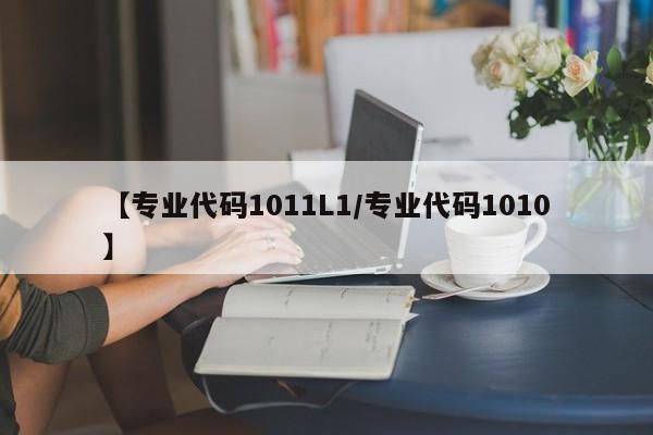 【专业代码1011L1/专业代码1010】
