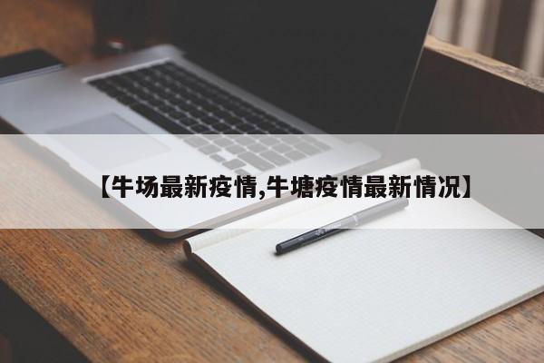 【牛场最新疫情,牛塘疫情最新情况】
