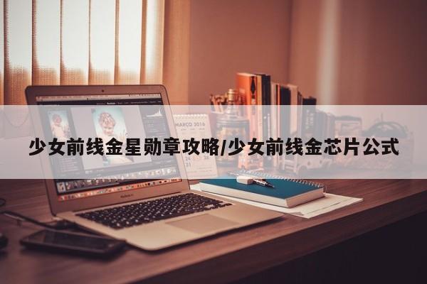 少女前线金星勋章攻略/少女前线金芯片公式