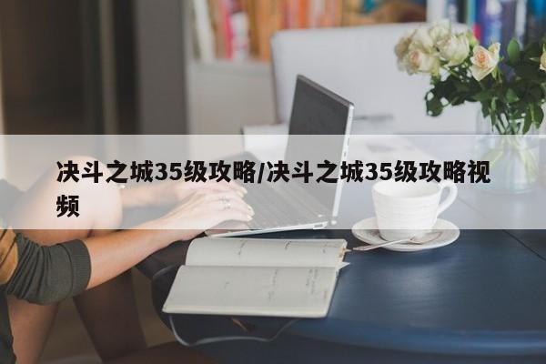 决斗之城35级攻略/决斗之城35级攻略视频