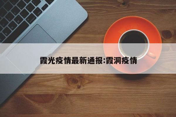 霞光疫情最新通报:霞洞疫情