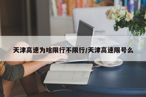 天津高速为啥限行不限行/天津高速限号么