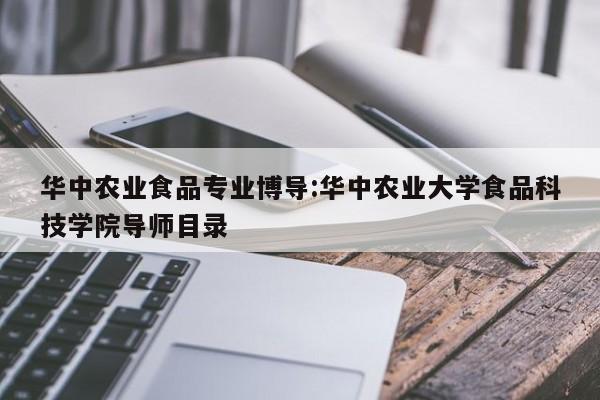 华中农业食品专业博导:华中农业大学食品科技学院导师目录
