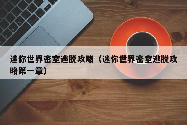 迷你世界密室逃脱攻略（迷你世界密室逃脱攻略第一章）
