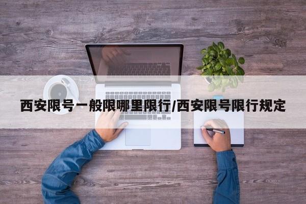 西安限号一般限哪里限行/西安限号限行规定