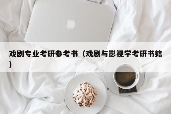 戏剧专业考研参考书（戏剧与影视学考研书籍）