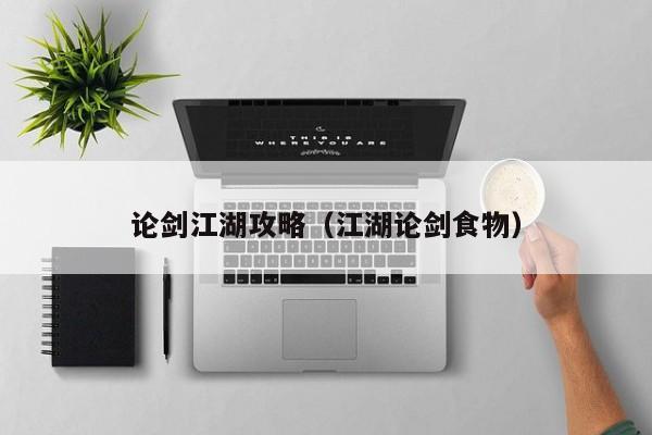 论剑江湖攻略（江湖论剑食物）