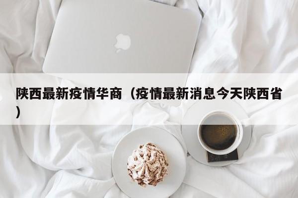 陕西最新疫情华商（疫情最新消息今天陕西省）