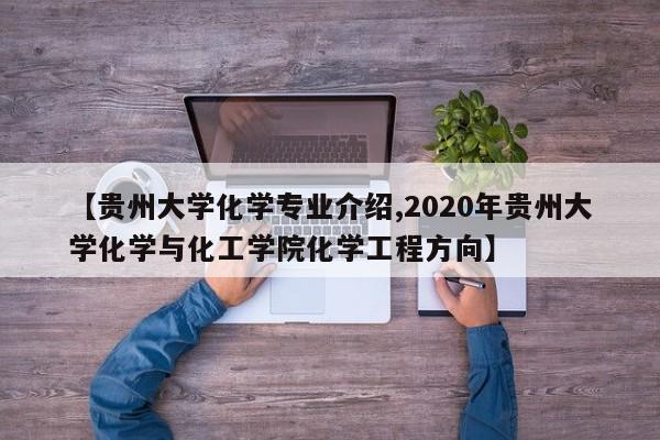 【贵州大学化学专业介绍,2020年贵州大学化学与化工学院化学工程方向】