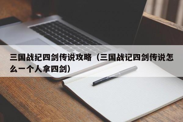 三国战纪四剑传说攻略（三国战记四剑传说怎么一个人拿四剑）