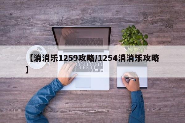 【消消乐1259攻略/1254消消乐攻略】