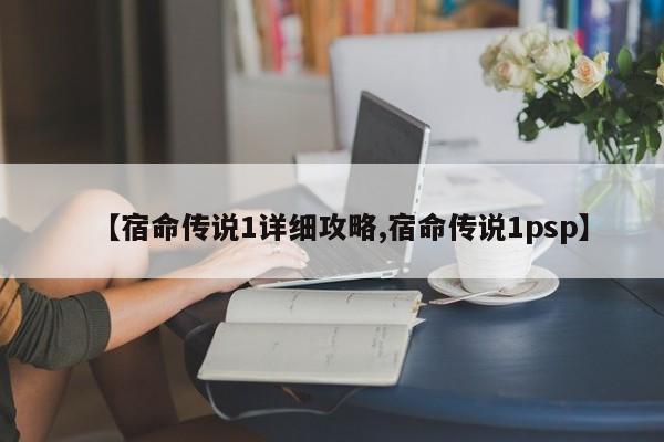 【宿命传说1详细攻略,宿命传说1psp】