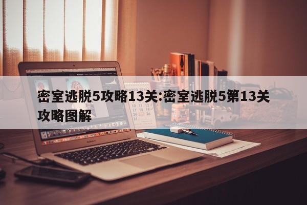 密室逃脱5攻略13关:密室逃脱5第13关攻略图解