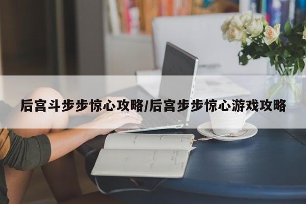 后宫斗步步惊心攻略/后宫步步惊心游戏攻略